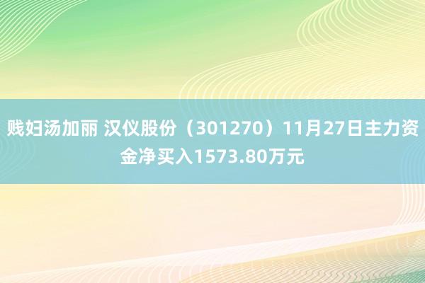 贱妇汤加丽 汉仪股份（301270）11月27日主力资金净买入1573.80万元